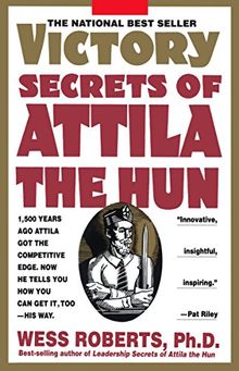 Victory Secrets of Attila the Hun: 1,500 Years Ago Attila Got the Competitive Edge. Now He Tells You How You Can Get It, Too--His Way