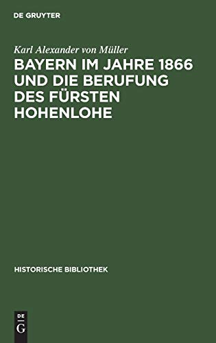 Bayern im Jahre 1866 und die Berufung des Fürsten Hohenlohe: Eine Studie (Historische Bibliothek, 20, Band 20)