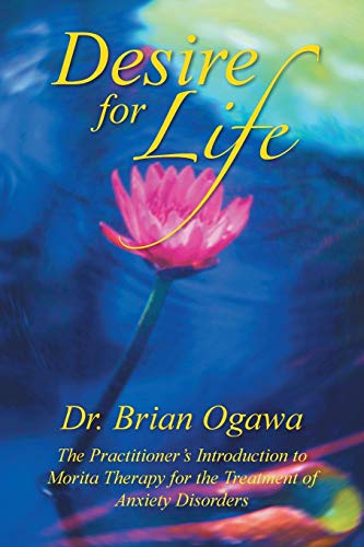 Desire For Life: The Practitioner's Introduction to Morita Therapy for the Treatment of Anxiety Disorders
