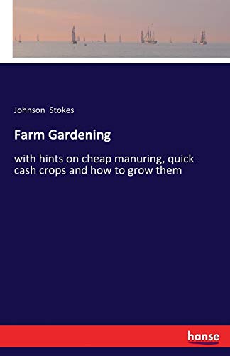 Farm Gardening: with hints on cheap manuring, quick cash crops and how to grow them