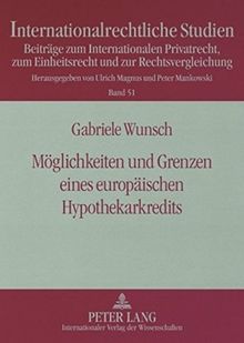 Möglichkeiten und Grenzen eines europäischen Hypothekarkredits: Problemanalyse und Lösungswege für die Schaffung eines Binnenmarktes für ... Rechts (Internationalrechtliche Studien)