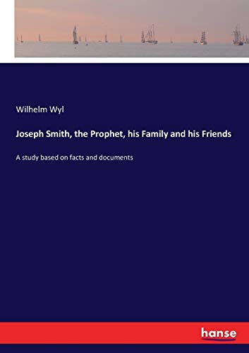 Joseph Smith, the Prophet, his Family and his Friends: A study based on facts and documents