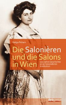 Die Salonièren und die Salons in Wien: 200 Jahre Geschichte einer besonderen Institution