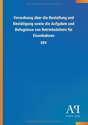 Verordnung über die Bestellung und Bestätigung sowie die Aufgaben und Befugnisse von Betriebsleitern für Eisenbahnen: EBV