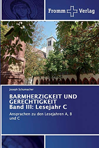 BARMHERZIGKEIT UND GERECHTIGKEIT Band III: Lesejahr C: Ansprachen zu den Lesejahren A, B und C