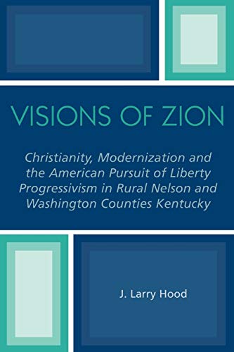 Visions of Zion: Christianity, Modernization and the American Pursuit of Liberty Progessivism in Rural Nelson and Washington Counties Kentucky