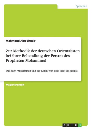 Zur Methodik der deutschen Orientalisten bei ihrer Behandlung der Person des Propheten Mohammed: Das Buch Mohammed und der Koran von Rudi Paret als Beispiel