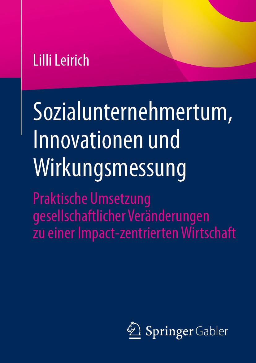 Sozialunternehmertum, Innovationen und Wirkungsmessung: Praktische Umsetzung gesellschaftlicher Veränderungen zu einer Impact-zentrierten Wirtschaft