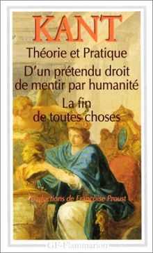 Théorie et pratique. D'un prétendu droit de mentir par humanité. La fin de toutes choses : et autres textes