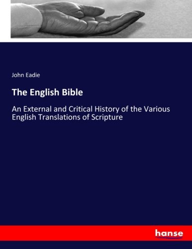 The English Bible: An External and Critical History of the Various English Translations of Scripture
