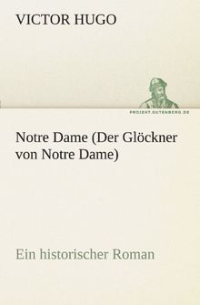 Notre Dame (Der Glöckner von Notre Dame): Ein historischer Roman (TREDITION CLASSICS)