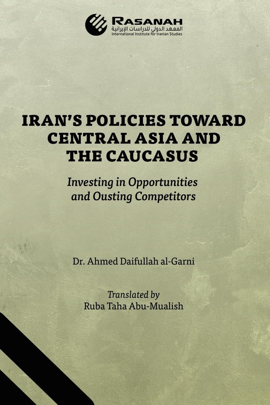 Iran’s Policies Toward Central Asia and the Caucasus: Investing in Opportunities and Ousting Competitors