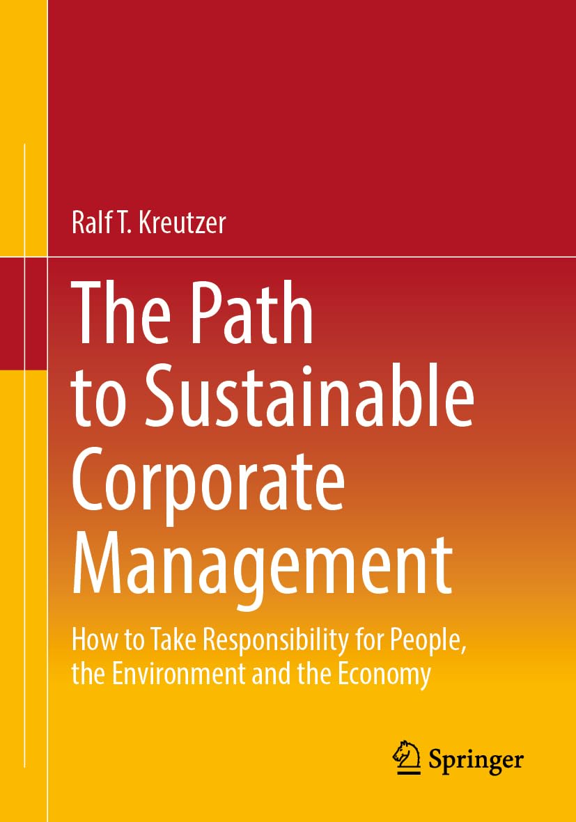 The Path to Sustainable Corporate Management: How to Take Responsibility for People, the Environment and the Economy