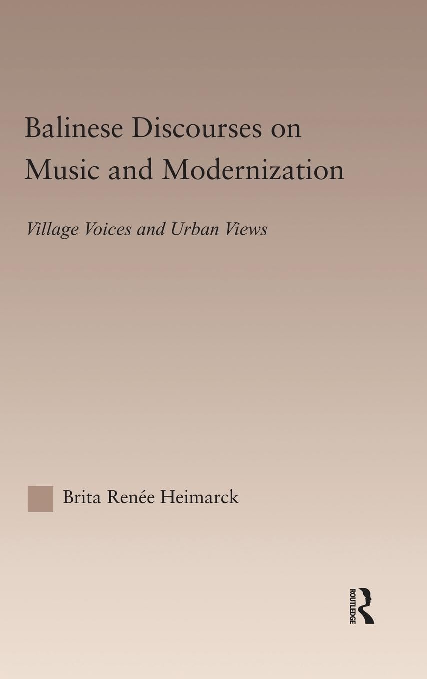 Balinese Discourses on Music and Modernization: Village Voices and Urban Views (Current Research in Ethnomusicology: Outstanding Dissertations, Band 5)