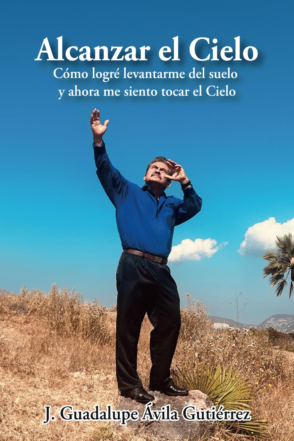 Alcanzar el Cielo: Cómo logré levantarme del suelo y ahora me siento tocar el Cielo