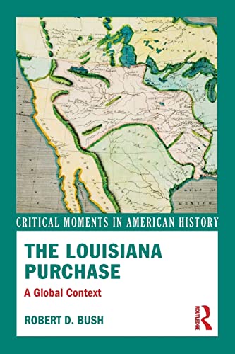 The Louisiana Purchase: A Global Context (Critical Moments in American History)