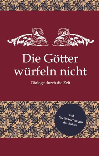 Die Götter würfeln nicht: Dialoge durch die Zeit