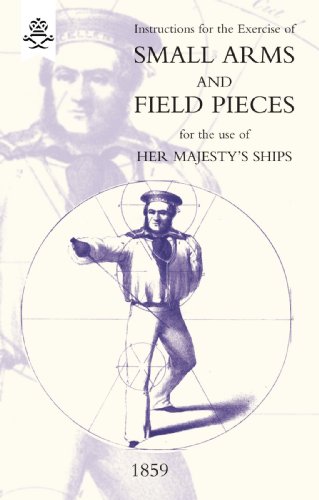 Instructions for the Exercise of Small Arms, Field Pieces, etc. For the Use of Her Majesty?s Ships (Military)