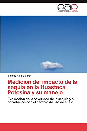 Medición del impacto de la sequía en la Huasteca Potosina y su manejo: Evaluación de la severidad de la sequía y su correlación con el cambio de uso de suelo
