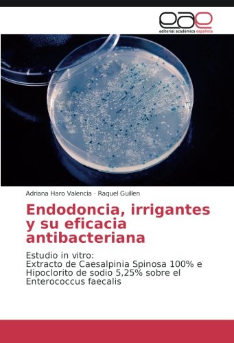Endodoncia, irrigantes y su eficacia antibacteriana: Estudio in vitro: Extracto de Caesalpinia Spinosa 100% e Hipoclorito de sodio 5,25% sobre el Enterococcus faecalis