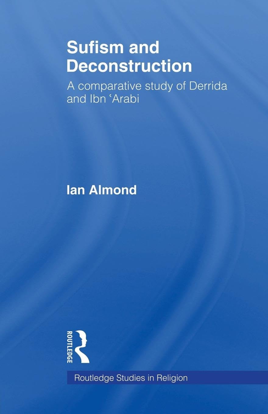 Sufism and Deconstruction: A Comparative Study of Derrida and Ibn 'Arabi (Routledge Studies in Religion) (Routledge Studies in Religion, 6, Band 6)