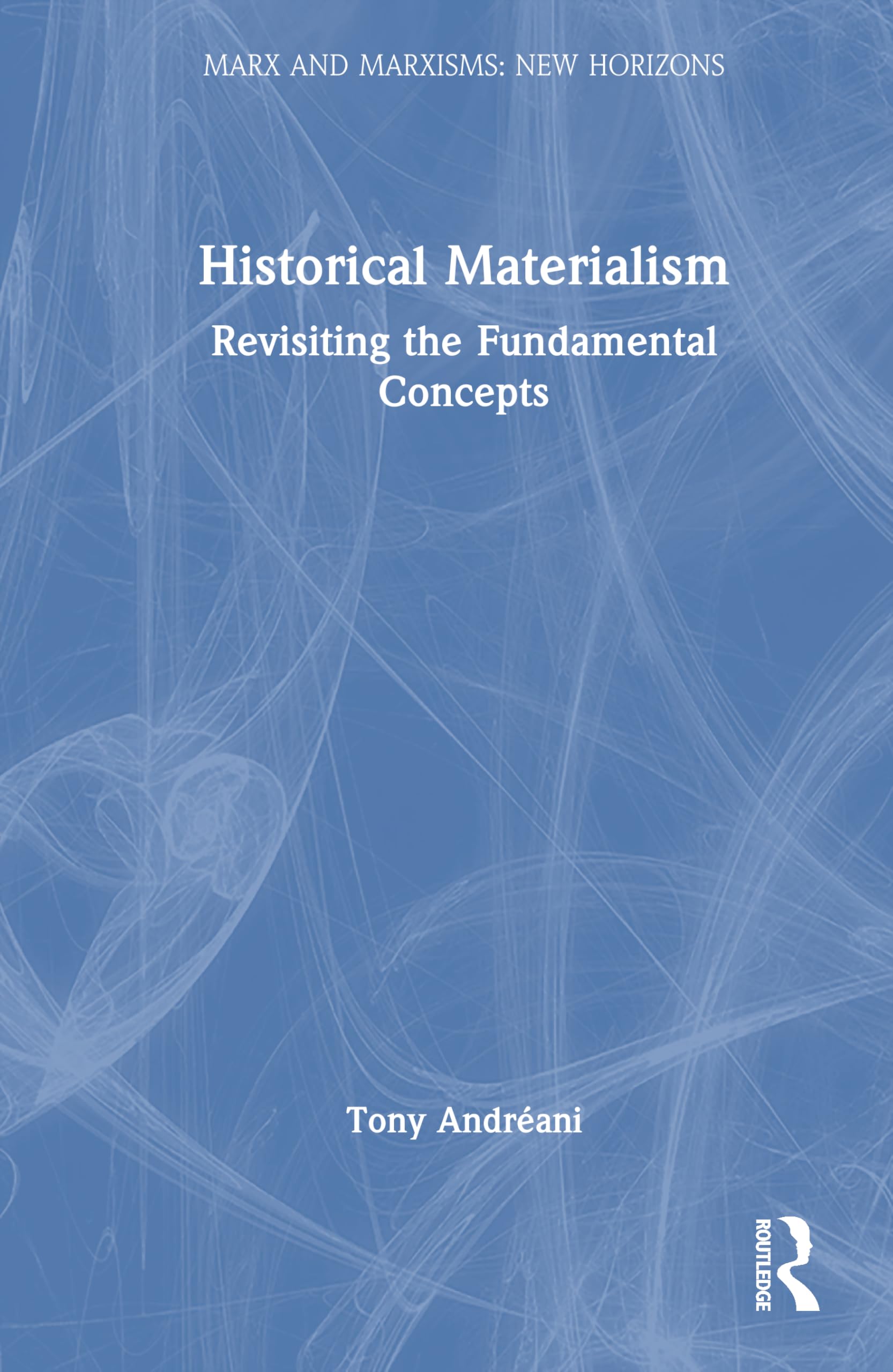 Historical Materialism: Revisiting the Fundamental Concepts (Marx and Marxisms)