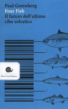 Four fish. Il futuro dell'ultimo cibo selvatico (Narrazioni-Slow Food)