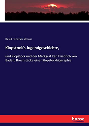 Klopstock's Jugendgeschichte,: und Klopstock und der Markgraf Karl Friedrich von Baden; Bruchstücke einer Klopstockbiographie