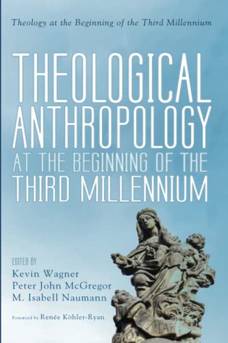 Theological Anthropology at the Beginning of the Third Millennium (Theology at the Beginning of the Third Millennium)