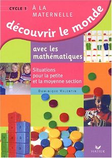 Découvrir le monde avec les mathématiques à la maternelle cycle 1 : situations pour la petite et la moyenne section