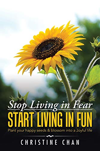 Stop Living in Fear Start Living in Fun: Plant your happy seeds & blossom into a Joyful life: Plant your happy seeds & blossom into a Joyful life