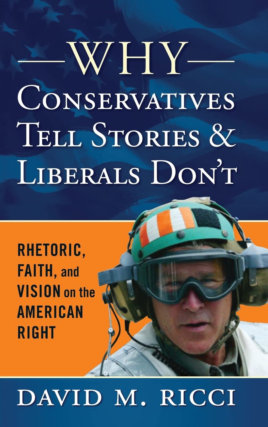 Why Conservatives Tell Stories and Liberals Don't: Rhetoric, Faith, and Vision on the American Right: Rhetoric, Faith, Vision on the American Right