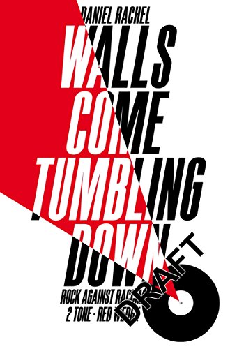 Walls Come Tumbling Down: The Music and Politics of Rock Against Racism, 2 Tone and Red Wedge