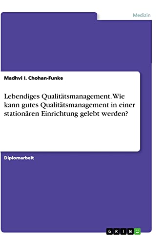 Lebendiges Qualitätsmanagement. Wie kann gutes Qualitätsmanagement in einer stationären Einrichtung gelebt werden?: Diplomarbeit