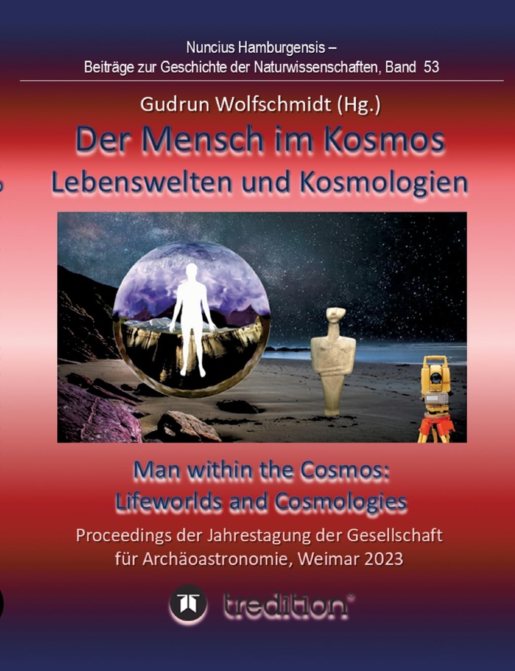 Der Mensch im Kosmos: Lebenswelten und Kosmologien. Man within the Cosmos: Lifeworlds and Cosmologies.: Proceedings der Tagung der Gesellschaft für ... Geschichte der Naturwissenschaften; Band 53.