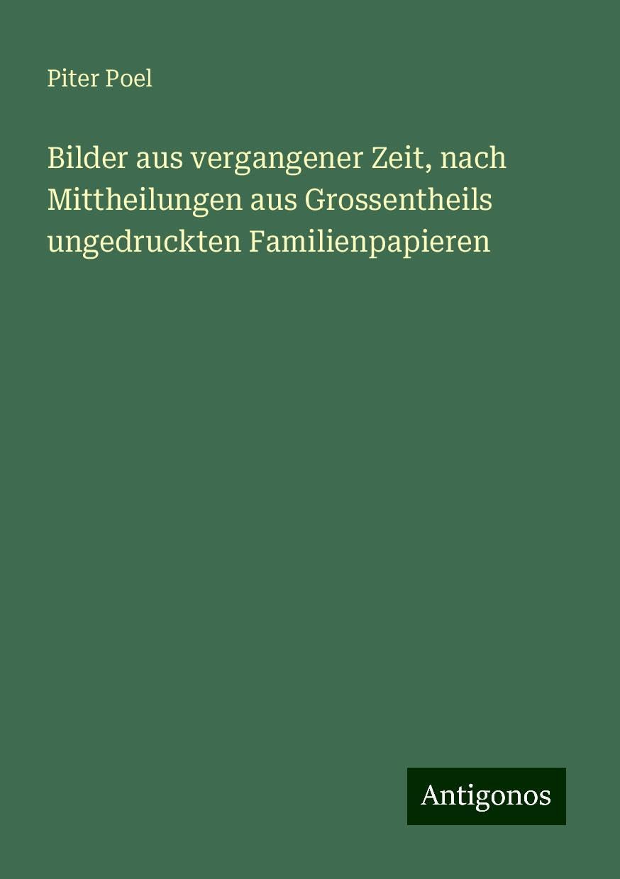 Bilder aus vergangener Zeit, nach Mittheilungen aus Grossentheils ungedruckten Familienpapieren
