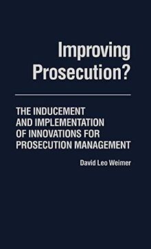 Improving Prosecution: The Inducement and Implementation of Innovations for Prosecution Management (Contributions in Political Science)