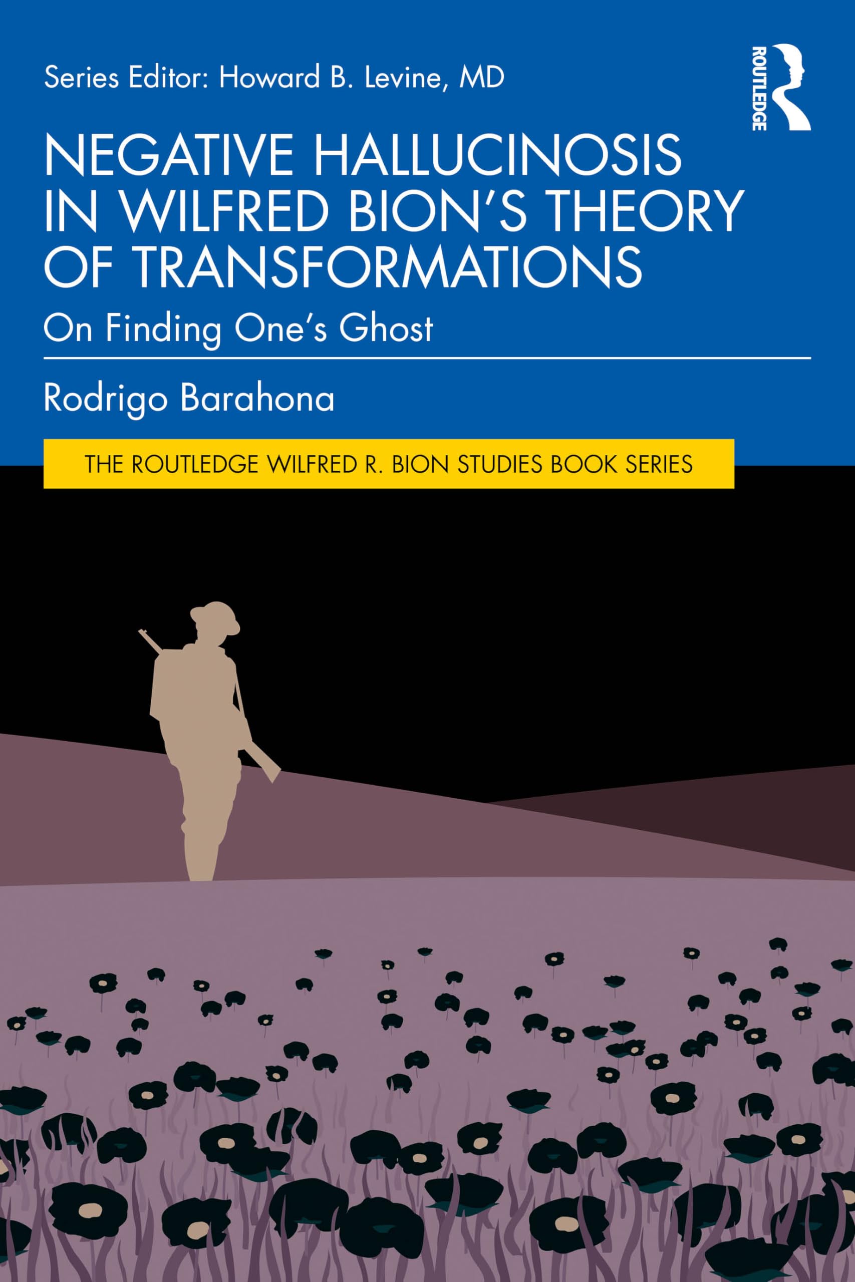 Rodrigo Barahona Negative Hallucinosis In Wilfred Bion’s Theory Of Transformations, On Finding One's Ghost (Routledge Wilfred R. Bion Studies Book)
