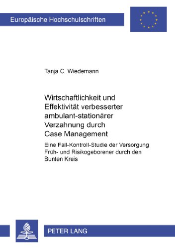 Wirtschaftlichkeit und Effektivität verbesserter ambulant-stationärer Verzahnung durch Case Management: Eine Fall-Kontroll-Studie der Versorgung Früh- ... / Publications Universitaires Européennes)