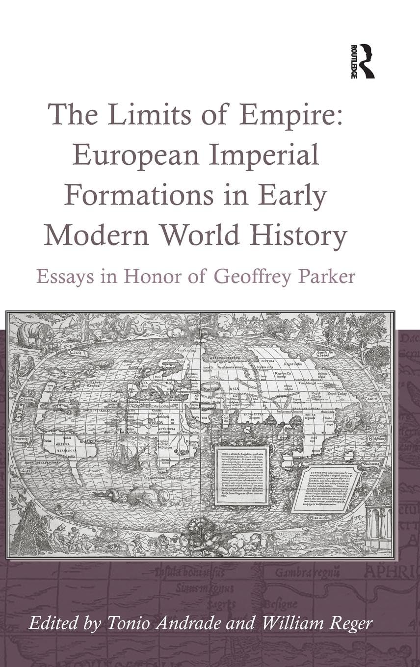 The Limits of Empire: European Imperial Formations in Early Modern World History: Essays in Honor of Geoffrey Parker