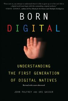 Born Digital: Understanding the First Generation of Digital Natives