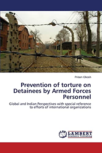 Prevention of torture on Detainees by Armed Forces Personnel: Global and Indian Perspectives with special reference to efforts of international organizations