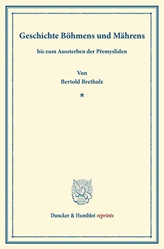 Geschichte Böhmens und Mährens: bis zum Aussterben der P?emysliden (1306).: bis zum Aussterben der Premysliden (1306) (Duncker & Humblot reprints, Band 136)