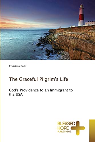 The Graceful Pilgrim's Life: God's Providence to an Immigrant to the USA