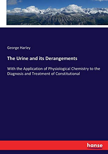 The Urine and its Derangements: With the Application of Physiological Chemistry to the Diagnosis and Treatment of Constitutional