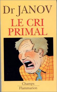 Le cri primal : thérapie primale, traitement pour la guérison de la névrose