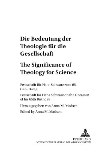 Die Bedeutung der Theologie für die Gesellschaft- The Significance of Theology for Society: Festschrift für Hans Schwarz zum 65. Geburtstag- ... of his 65 th Birthday (Glaube und Denken)