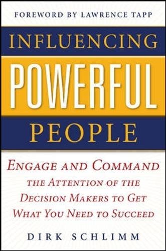 Influencing Powerful People : Engage and Command the Attention of the Decision-Makers to Get What You Need to Succeed: Engage and Command the ... to Get What You Need to Succeed