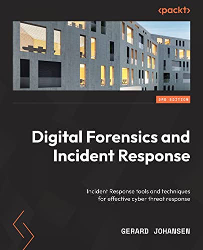 Gerard Johansen Digital Forensics And Incident Response, Incident Response Tools And Techniques For Effective Cyber Threat Response, 3rd Edition