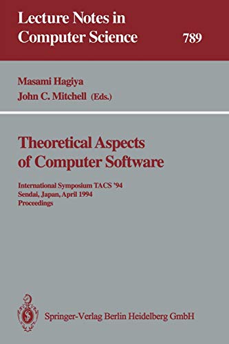 Theoretical Aspects of Computer Software: International Symposium TACS ’94 Sendai, Japan, April 19–22, 1994 Proceedings (Lecture Notes in Computer Science, 789, Band 789)